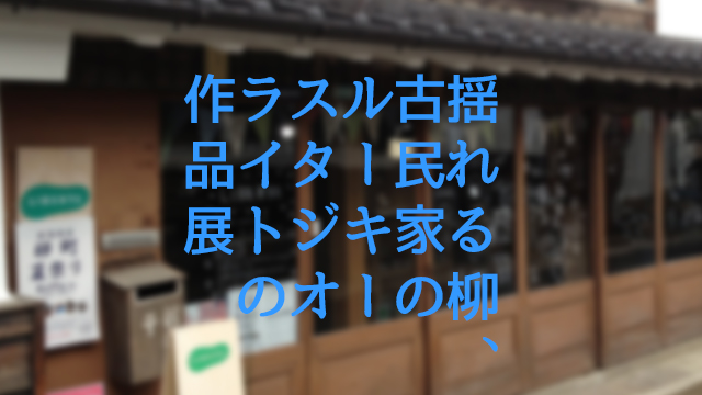 揺れる柳、古民家のルーキー　スタジオライトの作品展