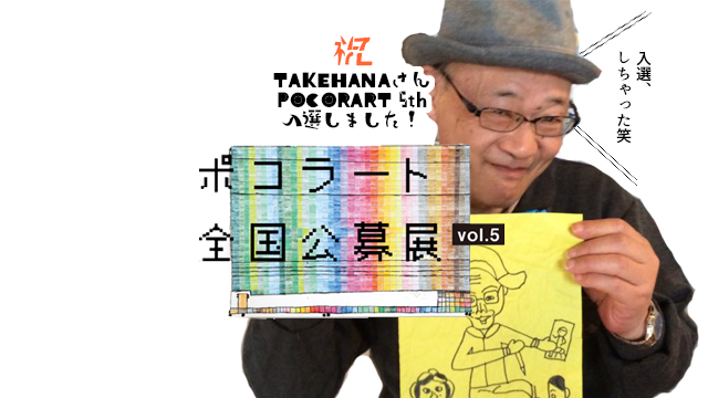 祝TAKEHANAさんが第5回ポコラート公募展に入選しました！