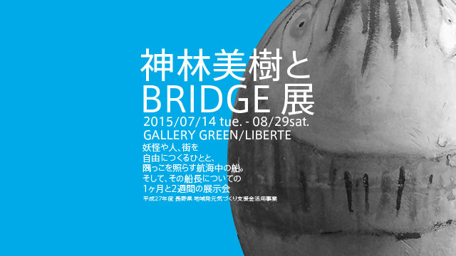 神林美樹とBRIDGE 展　―妖怪や人、街を自由につくるひとと、隅っこを照らす航海中の船。そして、その船長についての1ヶ月と2週間の展示会―